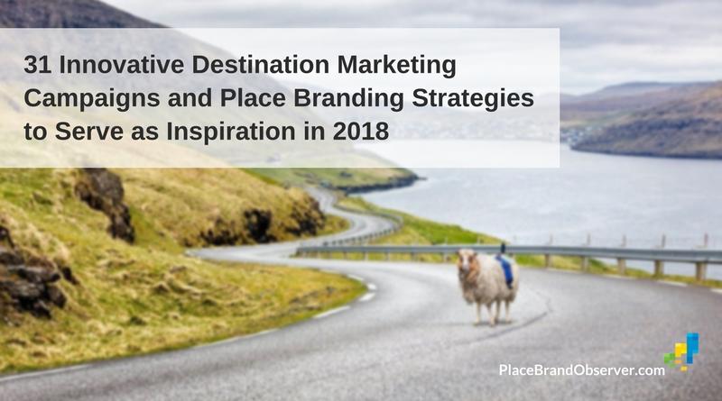 31 innovative destination marketing campaigns place branding strategies to serve as inspiration in 2018
