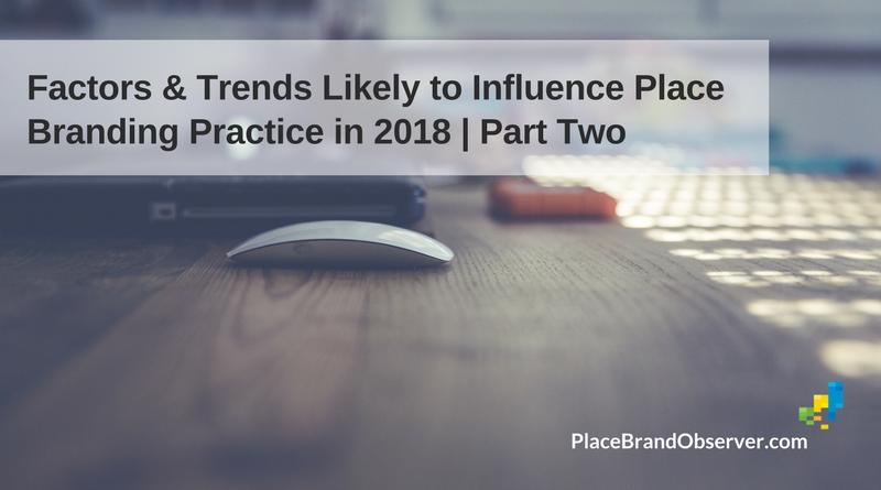 Factors Trends Influencing Place Branding 2018 Part 2